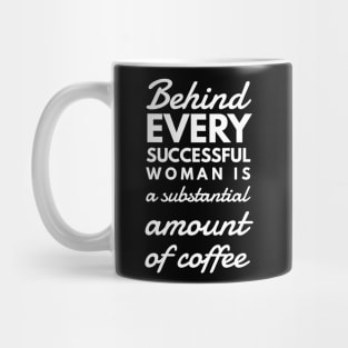 Behind every successful woman is a substantial amount of coffee Mug